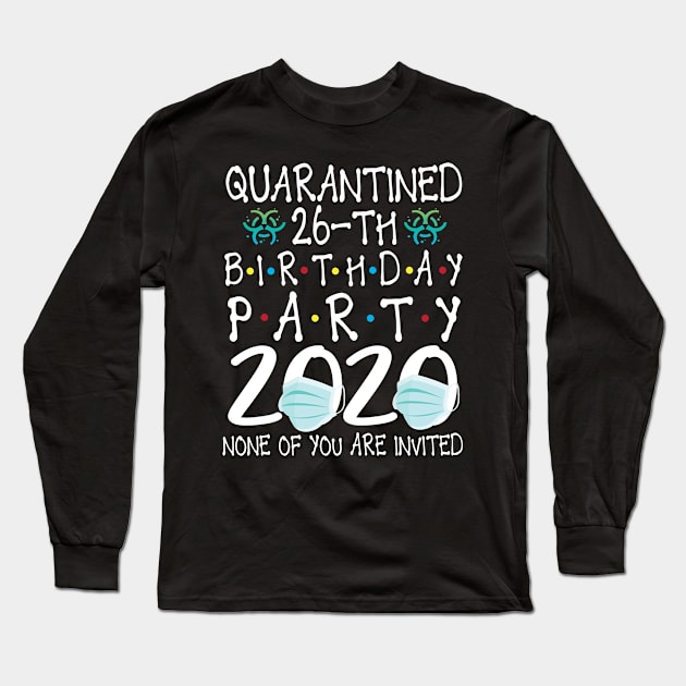 Quarantined 26th Birthday Party 2020 With Face Mask None Of You Are Invited Happy 26 Years Old Long Sleeve T-Shirt by bakhanh123